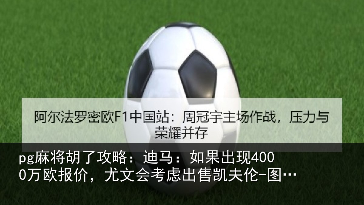 pg麻将胡了攻略:迪马:如果出现4000万欧报价,尤文会考虑相关情况
