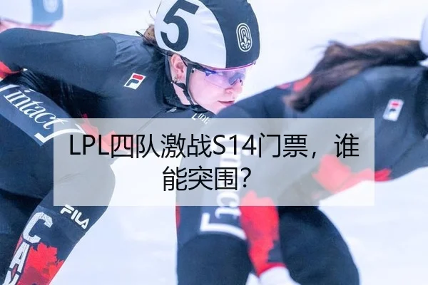 LPL四队激战S14门票，谁能突围？